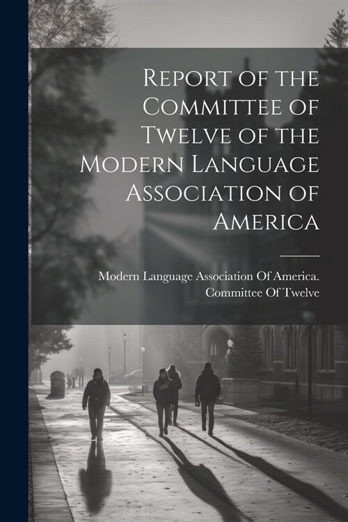 Report of the Committee of Twelve of the Modern Language Association of America (Paperback)