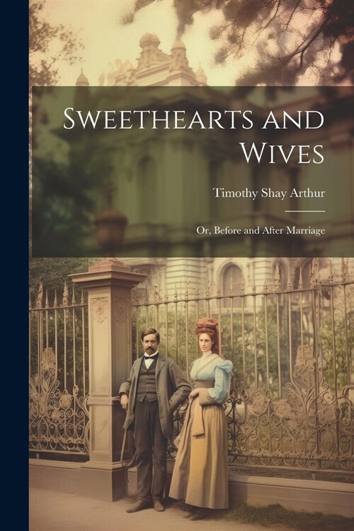 Sweethearts and Wives: Or, Before and After Marriage (Paperback)