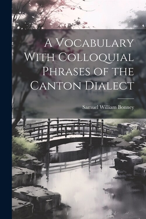 A Vocabulary With Colloquial Phrases of the Canton Dialect (Paperback)
