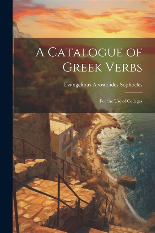 A Catalogue of Greek Verbs: For the Use of Colleges (Paperback)