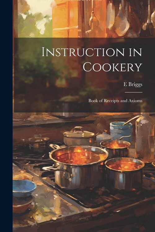 Instruction in Cookery: Book of Receipts and Axioms (Paperback)