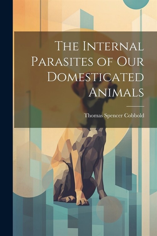 The Internal Parasites of Our Domesticated Animals (Paperback)