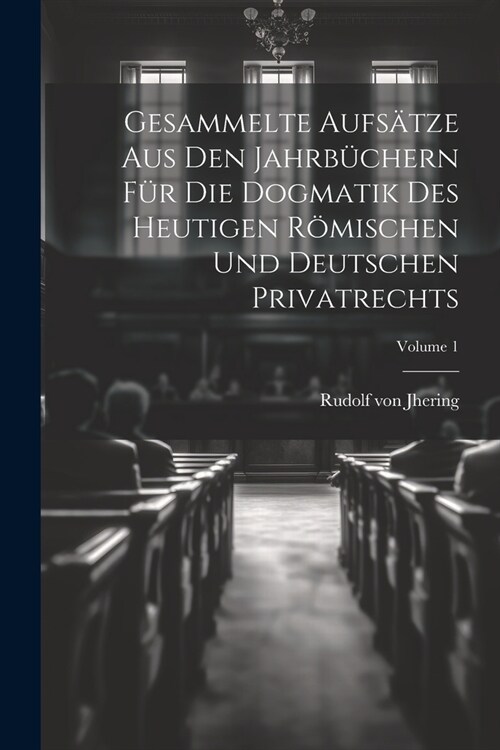 Gesammelte Aufs?ze Aus Den Jahrb?hern F? Die Dogmatik Des Heutigen R?ischen Und Deutschen Privatrechts; Volume 1 (Paperback)
