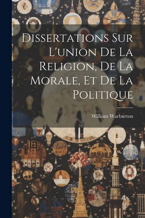 Dissertations Sur Lunion De La Religion, De La Morale, Et De La Politique (Paperback)