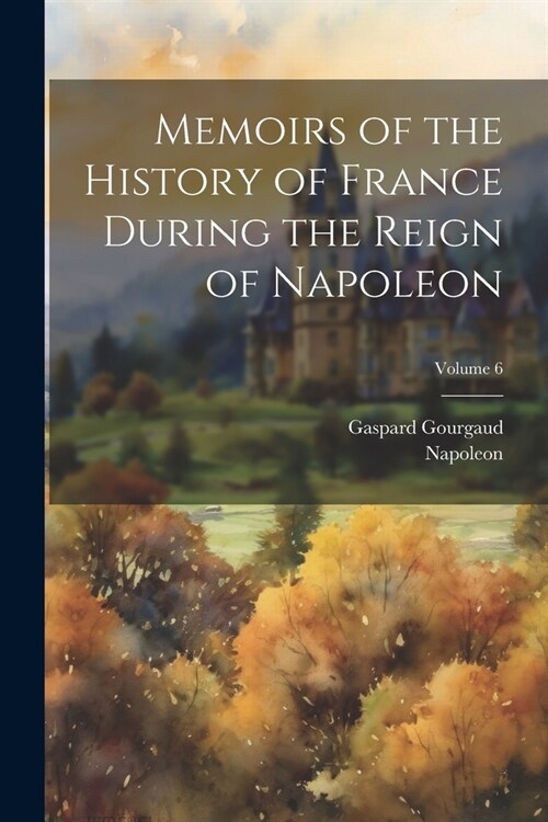 Memoirs of the History of France During the Reign of Napoleon; Volume 6 (Paperback)