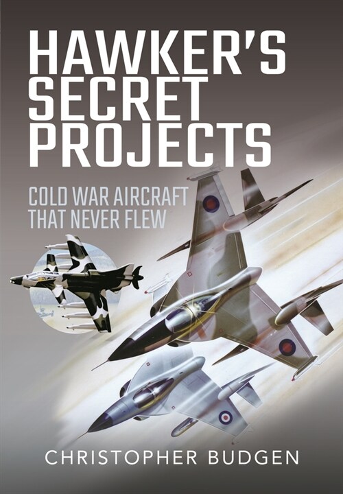 Hawkers Secret Projects : Cold War Aircraft That Never Flew (Hardcover)