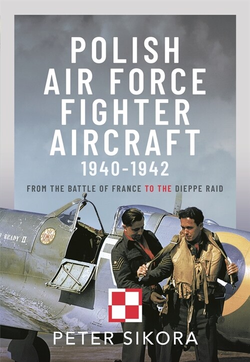 Polish Air Force Fighter Aircraft, 1940-1942 : From the Battle of France to the Dieppe Raid (Hardcover)