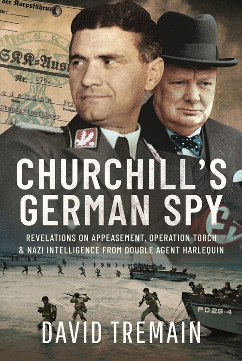 Churchills German Spy : Revelations on Appeasement, Operation Torch and Nazi Intelligence from Double Agent Harlequin (Hardcover)
