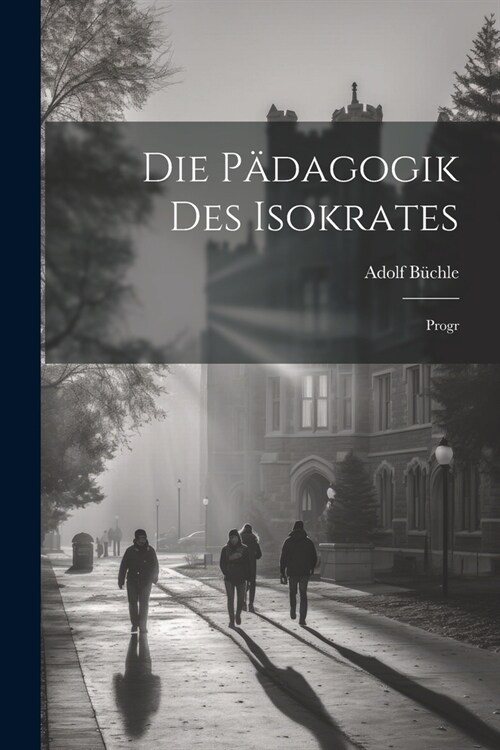 Die P?agogik Des Isokrates: Progr (Paperback)