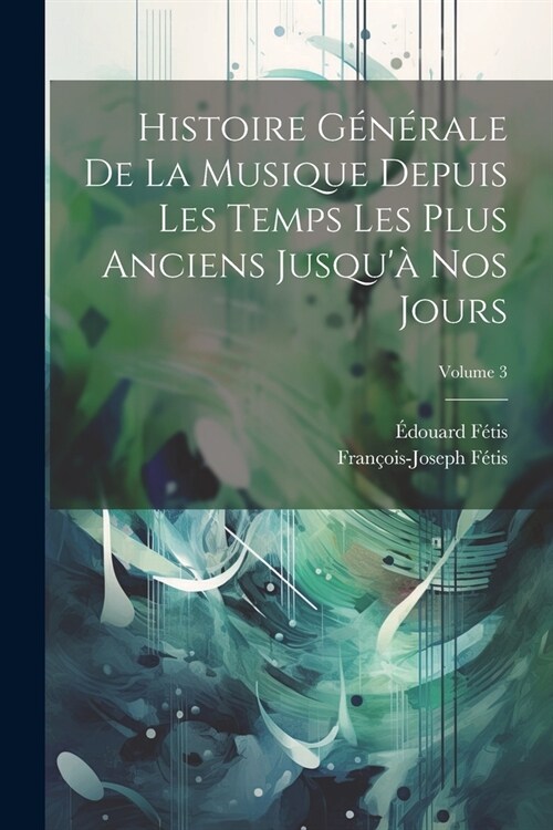 Histoire G??ale De La Musique Depuis Les Temps Les Plus Anciens Jusqu?Nos Jours; Volume 3 (Paperback)