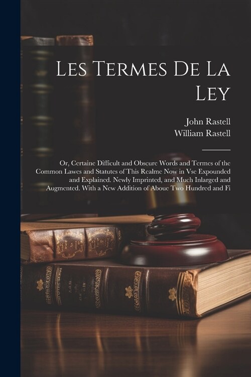 Les Termes De La Ley: Or, Certaine Difficult and Obscure Words and Termes of the Common Lawes and Statutes of This Realme Now in Vse Expound (Paperback)