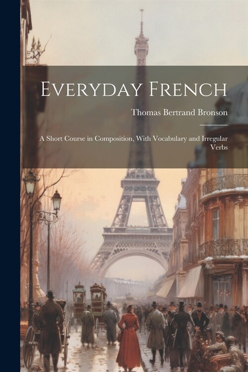 Everyday French: A Short Course in Composition, With Vocabulary and Irregular Verbs (Paperback)