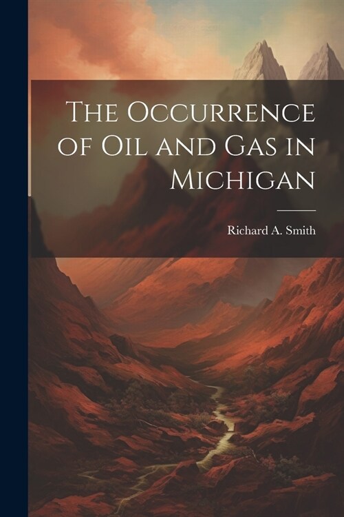 The Occurrence of Oil and Gas in Michigan (Paperback)