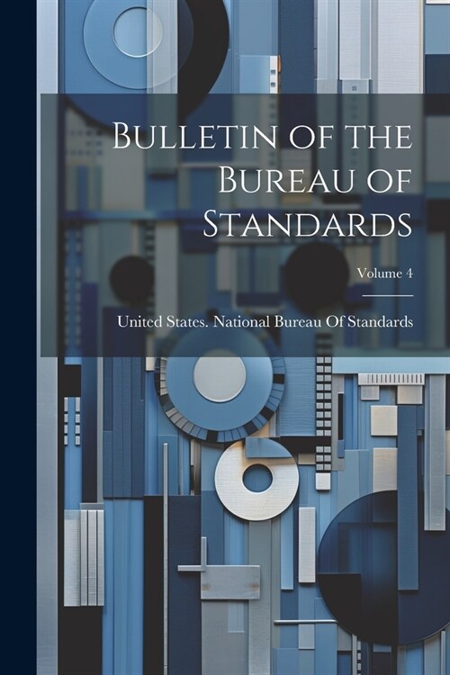 Bulletin of the Bureau of Standards; Volume 4 (Paperback)