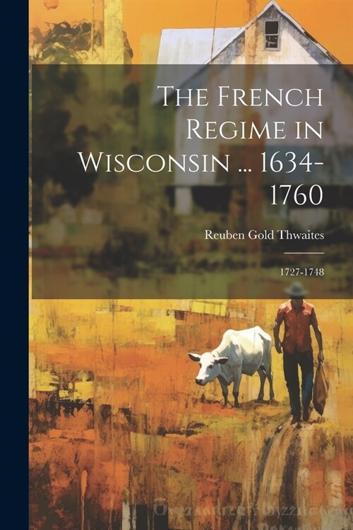 The French Regime in Wisconsin ... 1634-1760: 1727-1748 (Paperback)