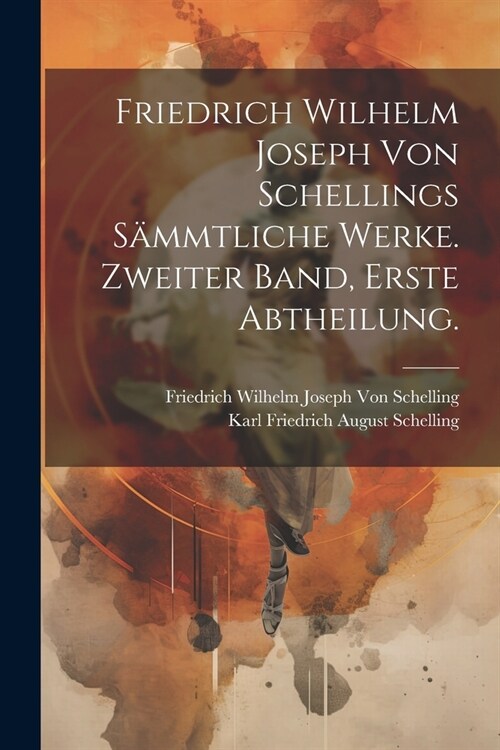 Friedrich Wilhelm Joseph von Schellings S?mtliche Werke. Zweiter Band, Erste Abtheilung. (Paperback)