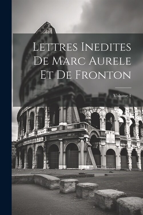 Lettres Inedites De Marc Aurele Et De Fronton; Volume 1 (Paperback)