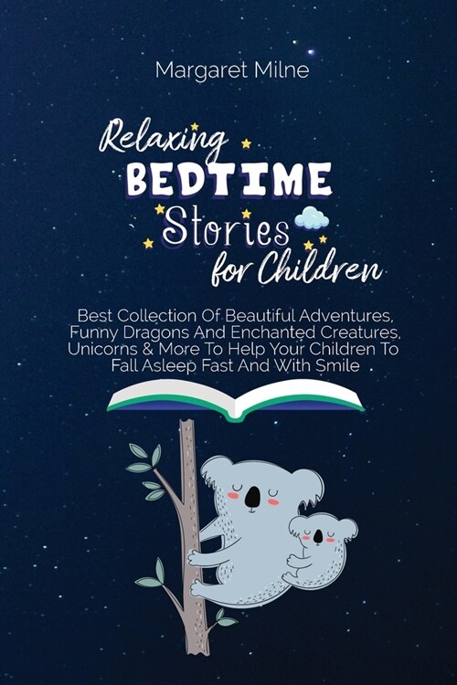 Relaxing Bedtime Stories for Children: Best Collection Of Beautiful Adventures, Funny Dragons And Enchanted Creatures, Unicorns & More To Help Your Ch (Paperback)