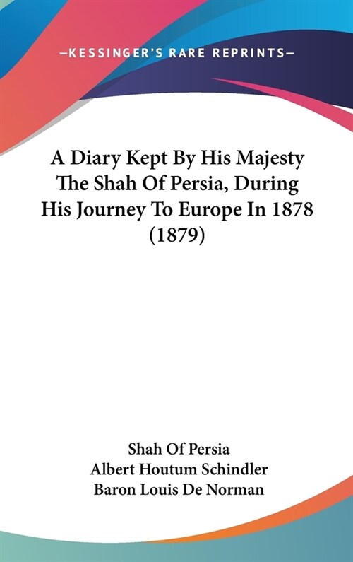 A Diary Kept By His Majesty The Shah Of Persia, During His Journey To Europe In 1878 (1879) (Hardcover)