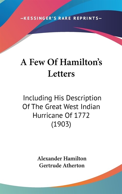 A Few Of Hamiltons Letters: Including His Description Of The Great West Indian Hurricane Of 1772 (1903) (Hardcover)