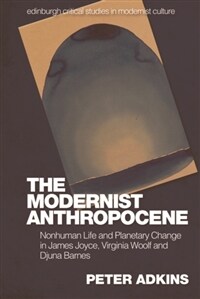 The Modernist Anthropocene : Nonhuman Life and Planetary Change in James Joyce, Virginia Woolf and Djuna Barnes (Paperback)