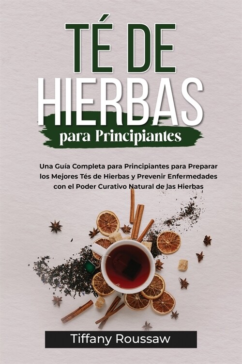 T?de Hierbas Para Principiantes: Una Gu? Completa para Principiantes para Preparar los Mejores T? de Hierbas y Prevenir Enfermedades con el Poder C (Paperback)