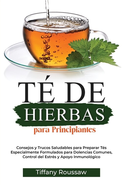 T?de Hierbas Para Principiantes: Consejos y Trucos Saludables para Preparar T? Especialmente Formulados para Dolencias Comunes, Control del Estr? y (Paperback)