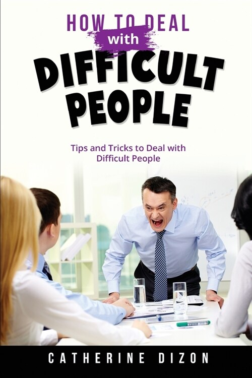 How to Deal with Difficult People: Tips and Tricks to Deal with Difficult People (Paperback)