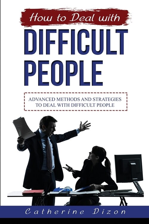 How to Deal with Difficult People: Advanced Methods and Strategies to Deal with Difficult People (Paperback)