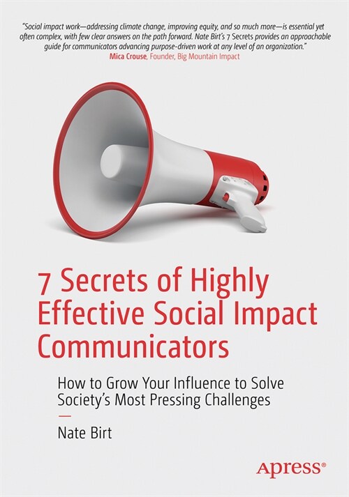 7 Secrets of Highly Effective Social Impact Communicators: How to Grow Your Influence to Solve Societys Most Pressing Challenges (Paperback)