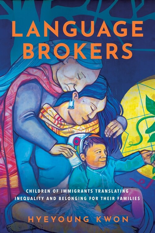 Language Brokers: Children of Immigrants Translating Inequality and Belonging for Their Families (Hardcover)