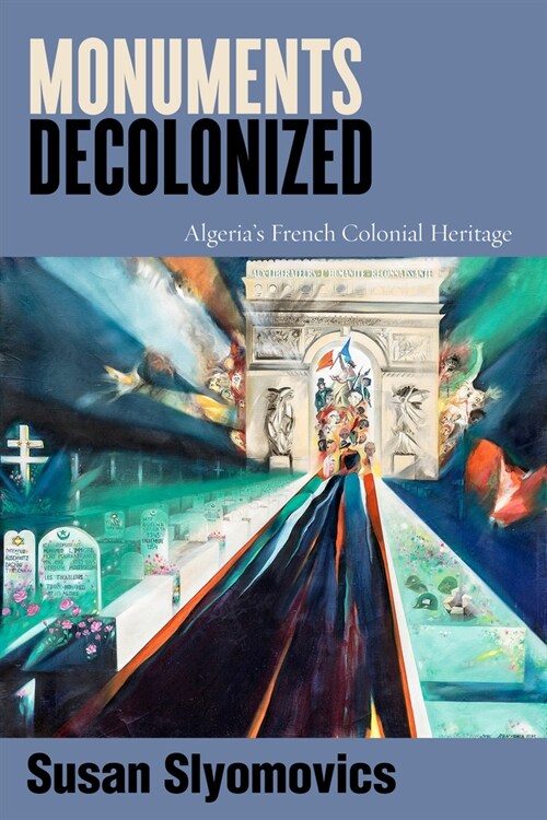 Monuments Decolonized: Algerias French Colonial Heritage (Paperback)