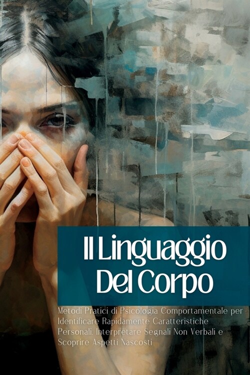 Il Linguaggio Del Corpo: Metodi Pratici di Psicologia Comportamentale per Identificare Rapidamente Caratteristiche Personali, Interpretare Segn (Paperback)