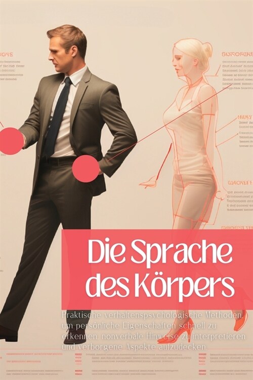 Die Sprache des K?pers: Praktische verhaltenspsychologische Methoden, um pers?liche Eigenschaften schnell zu erkennen, nonverbale Hinweise zu (Paperback)