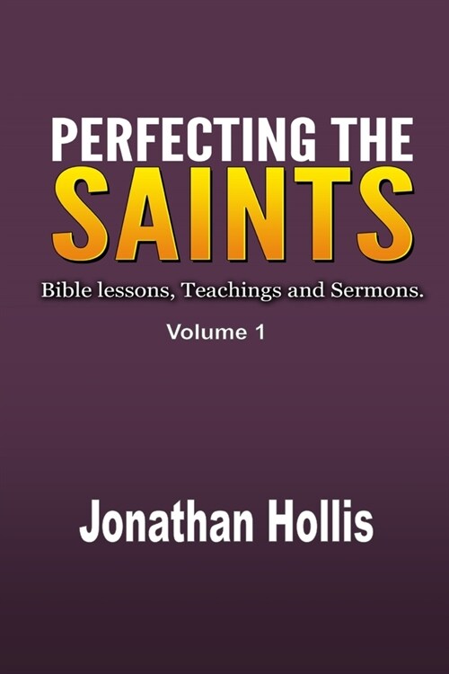 Perfecting the Saints: Bible lessons, Teachings and Sermons. (Paperback)