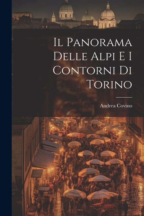 Il Panorama Delle Alpi E I Contorni Di Torino (Paperback)