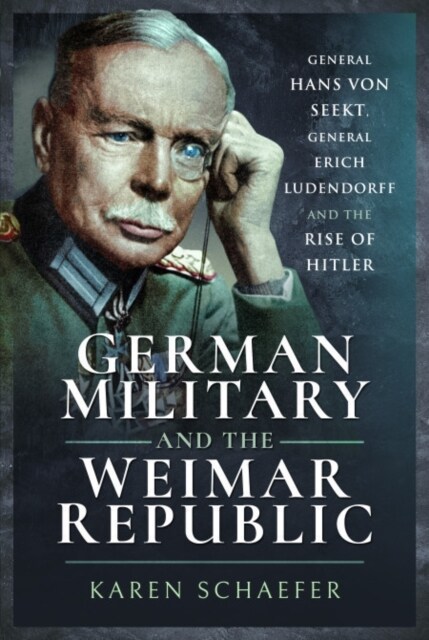 German Military and the Weimar Republic : General Hans von Seekt, General Erich Ludendorff and the Rise of Hitler (Paperback)
