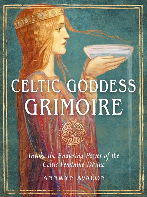 Celtic Goddess Grimoire: Invoke the Enduring Power of the Celtic Feminine Divine (Paperback)