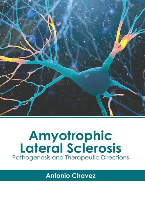 Amyotrophic Lateral Sclerosis: Pathogenesis and Therapeutic Directions (Hardcover)