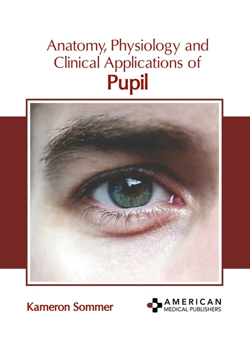 Anatomy, Physiology and Clinical Applications of Pupil (Hardcover)