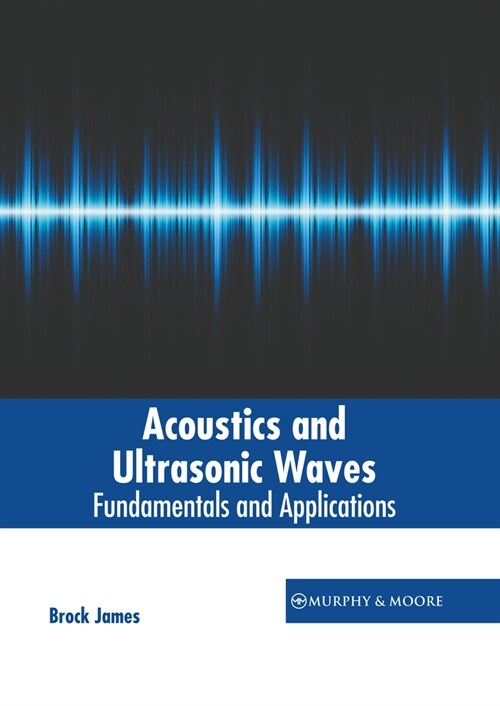 Acoustics and Ultrasonic Waves: Fundamentals and Applications (Hardcover)