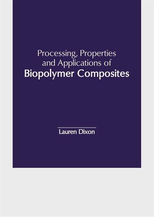 Processing, Properties and Applications of Biopolymer Composites (Hardcover)