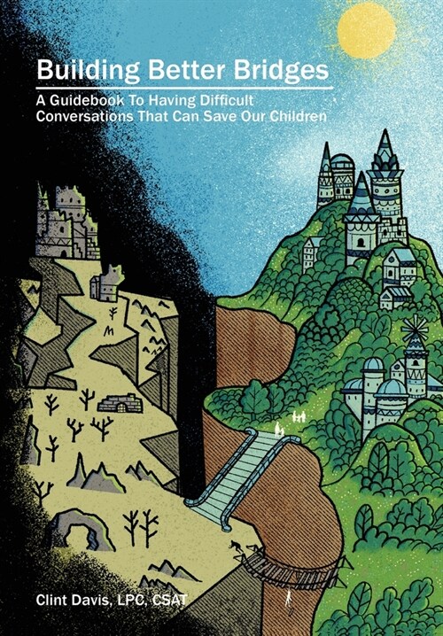 Building Better Bridges: A Guidebook To Having Difficult Conversations That Can Save Our Children (Hardcover)