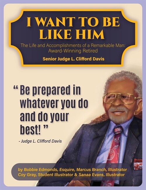 I Want To Be Like Him: The Life and Accomplishments of a Remarkable Man: Award-Winning Retired Senior Judge L. Clifford Davis (Paperback)