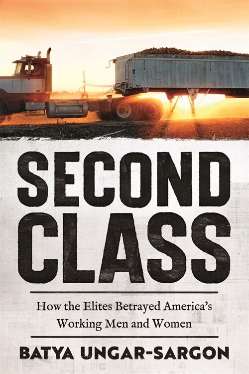 Second Class: How the Elites Betrayed Americas Working Men and Women (Hardcover)