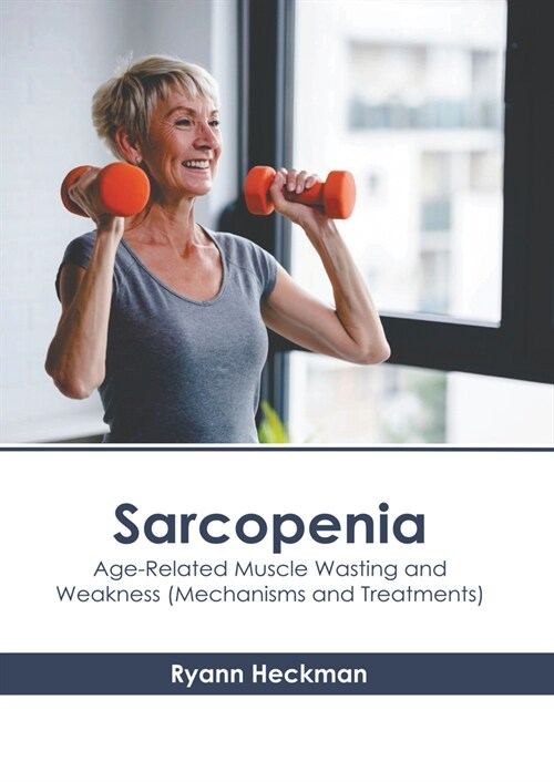 Sarcopenia: Age-Related Muscle Wasting and Weakness (Mechanisms and Treatments) (Hardcover)