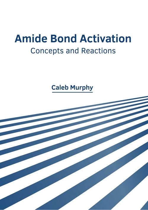 Amide Bond Activation: Concepts and Reactions (Hardcover)