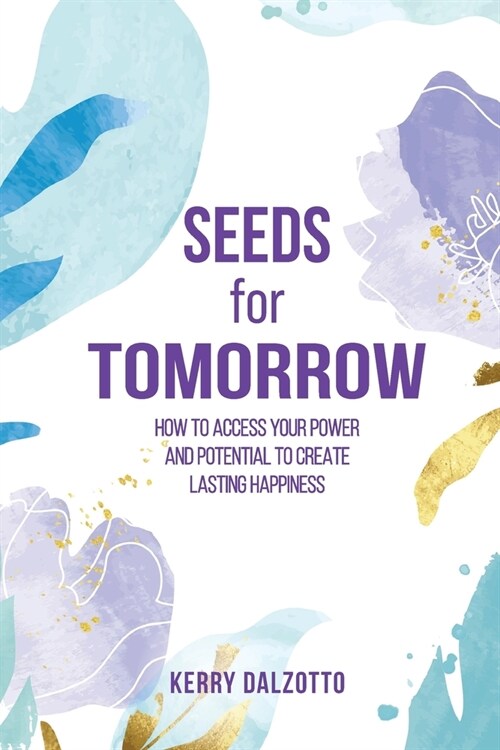 Seeds for Tomorrow: How to Access Your Power and Potential to Create Lasting Happiness (Paperback)