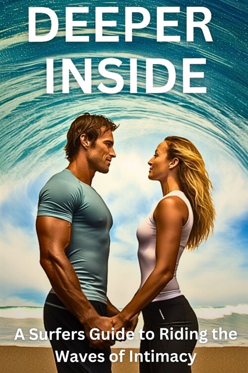 DEEPER INSIDE - A Surfers Guide to Riding the Waves of Intimacy (Paperback)