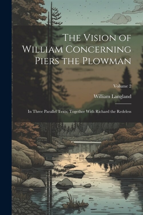 The Vision of William Concerning Piers the Plowman: In Three Parallel Texts; Together With Richard the Redeless; Volume 2 (Paperback)